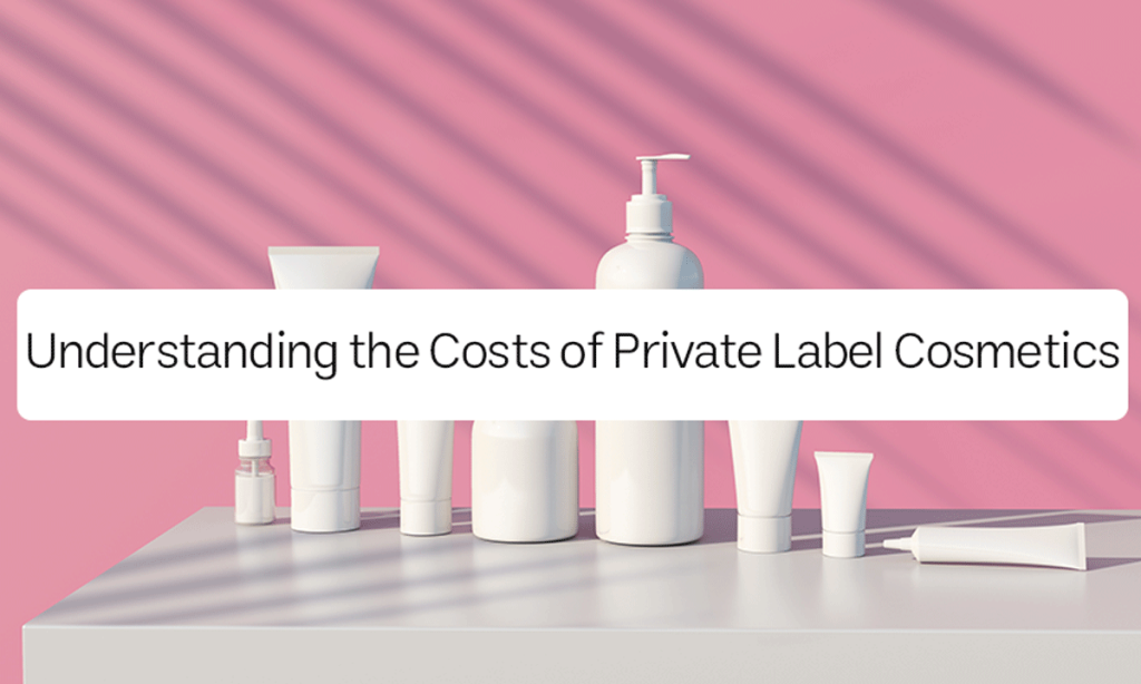 Understanding the Costs of Private Label Cosmetics: A Comprehensive Guide